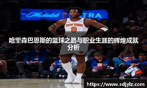 哈里森巴恩斯的篮球之路与职业生涯的辉煌成就分析
